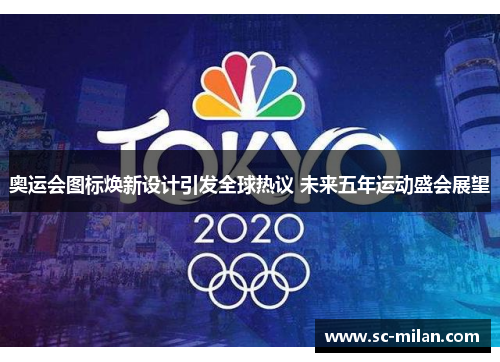 奥运会图标焕新设计引发全球热议 未来五年运动盛会展望